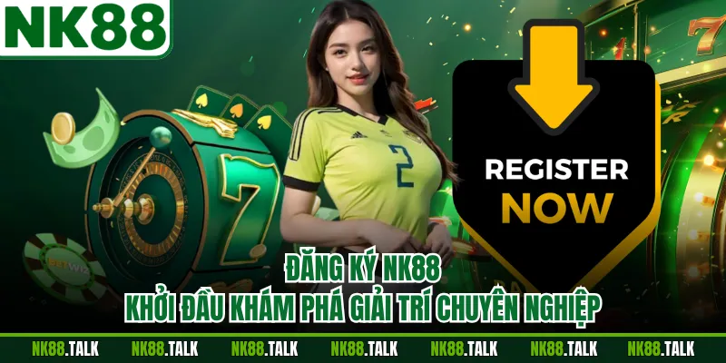 Đăng Ký NK88 - Khởi Đầu Khám Phá Giải Trí Chuyên Nghiệp