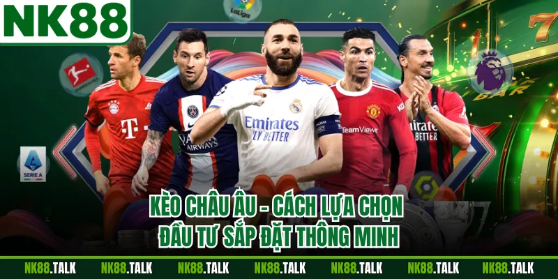 Kèo Châu Âu - Cách Lựa Chọn Đầu Tư Sắp Đặt Thông Minh