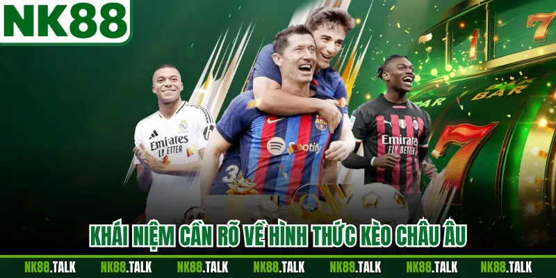 Khái niệm cần rõ về hình thức kèo châu Âu