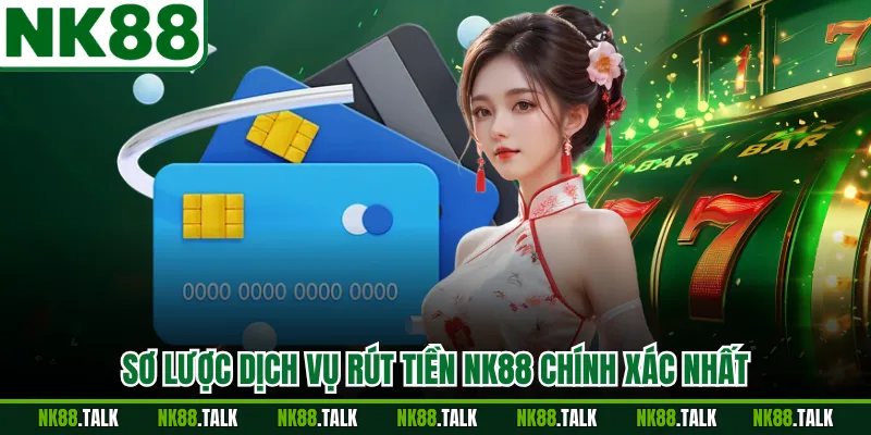 Sơ lược dịch vụ rút tiền NK88 chính xác nhất